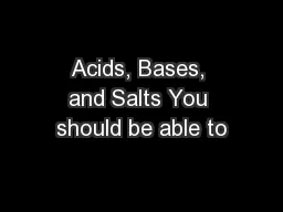 Acids, Bases, and Salts You should be able to