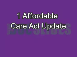 1 Affordable Care Act Update