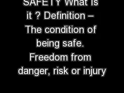 SAFETY What Is it ? Definition – The condition of being safe. Freedom from danger, risk