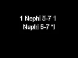 1 Nephi 5-7 1 Nephi 5-7 “I