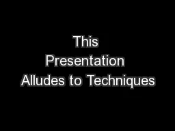 This Presentation Alludes to Techniques