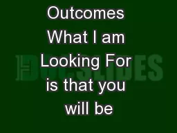 Learning Outcomes What I am Looking For is that you will be