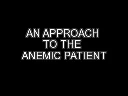 AN APPROACH TO THE ANEMIC PATIENT