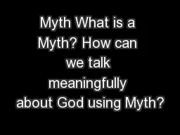 Myth What is a Myth? How can we talk meaningfully about God using Myth?