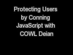 Protecting Users by Conning JavaScript with COWL Deian