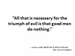 “All that is necessary for the triumph of evil is that good men do nothing.”