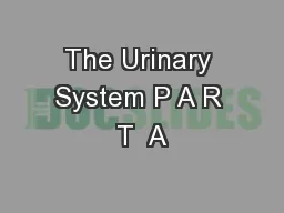 The Urinary System P A R T  A