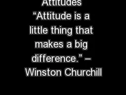 Attitudes “Attitude is a little thing that makes a big difference.” – Winston Churchill