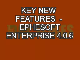 KEY NEW FEATURES  -  EPHESOFT ENTERPRISE 4.0.6