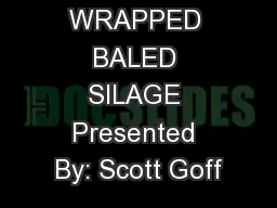 WRAPPED BALED SILAGE Presented By: Scott Goff