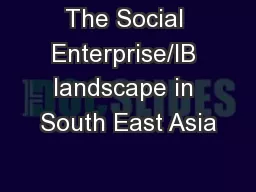 The Social Enterprise/IB landscape in South East Asia