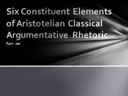 Ryan Lee Six Constituent Elements of Aristotelian Classical Argumentative Rhetoric
