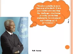 Kofi Annan “Gender equality is more than a goal in itself. It is a precondition for