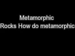 Metamorphic Rocks How do metamorphic