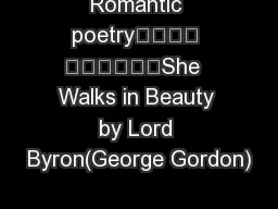 Romantic poetry				 						She  Walks in Beauty by Lord Byron(George Gordon)