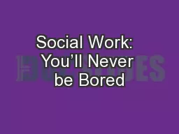 Social Work:  You’ll Never be Bored