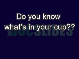 Do you know what’s in your cup??