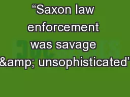 “Saxon law enforcement was savage & unsophisticated”