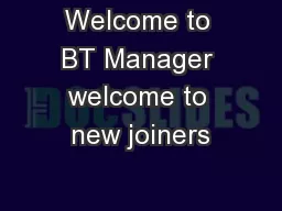 Welcome to BT Manager welcome to new joiners