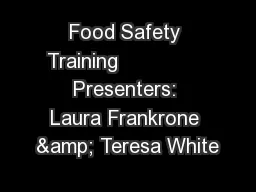 Food Safety Training               Presenters: Laura Frankrone & Teresa White