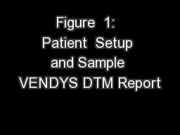 Figure  1:  Patient  Setup and Sample VENDYS DTM Report
