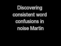 Discovering consistent word confusions in noise Martin