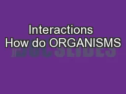 Interactions How do ORGANISMS