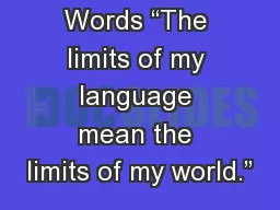 The World of Words “The limits of my language mean the limits of my world.”