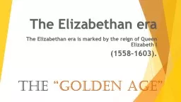 The Elizabethan era The Elizabethan era is marked by the reign of Queen Elizabeth I