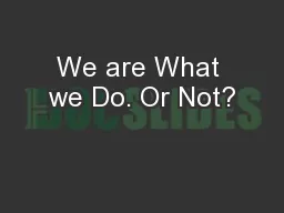 We are What we Do. Or Not?