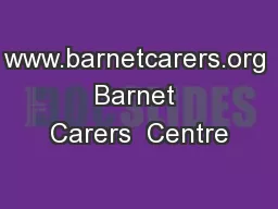 www.barnetcarers.org Barnet Carers  Centre