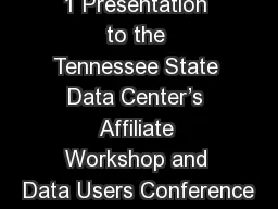 1 Presentation to the Tennessee State Data Center’s Affiliate Workshop and Data Users