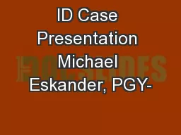 ID Case Presentation Michael Eskander, PGY-
