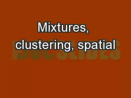 Mixtures, clustering, spatial