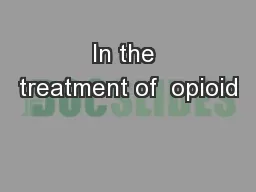In the treatment of  opioid