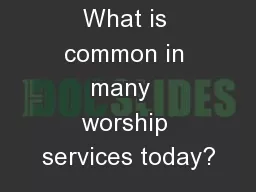 What is common in many  worship services today?