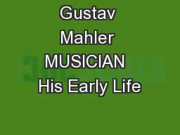 Gustav Mahler MUSICIAN  His Early Life