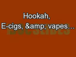 Hookah, E-cigs, & vapes…