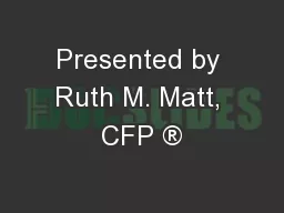 Presented by Ruth M. Matt, CFP ®