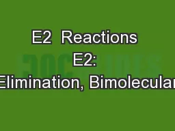 E2  Reactions E2: Elimination, Bimolecular