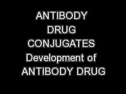 ANTIBODY DRUG CONJUGATES Development of ANTIBODY DRUG