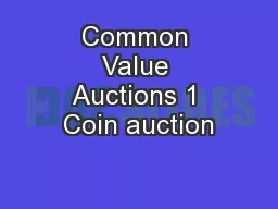 Common Value Auctions 1 Coin auction