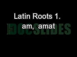 Latin Roots 1. am,  amat