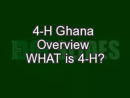 4-H Ghana Overview WHAT is 4-H?