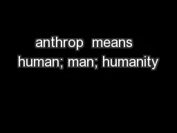 anthrop  means  human; man; humanity