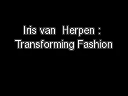 Iris van  Herpen : Transforming Fashion