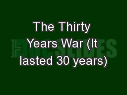 The Thirty Years War (It lasted 30 years)