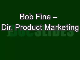 Bob Fine – Dir. Product Marketing