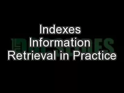 Indexes Information Retrieval in Practice