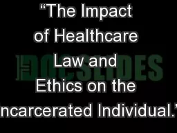 “The Impact of Healthcare Law and Ethics on the Incarcerated Individual.”